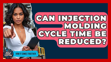Can Injection Molding Cycle Time Be Reduced? - How It Comes Together