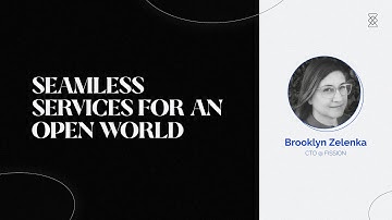 Seamless Services for an Open World - Brooklyn Zelenka