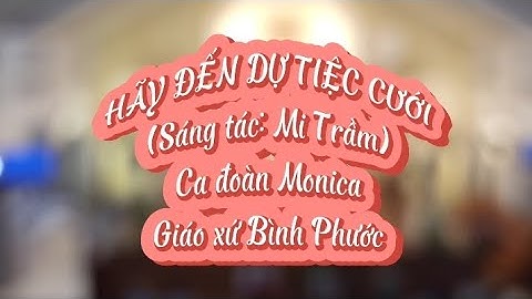 Hãy Đến Dự Tiệc Cưới (Mi Trầm) | Ca đoàn Monica (Giáo xứ Bình Phước - Quận 6)