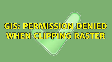 GIS: Permission denied when clipping raster (2 Solutions!!)