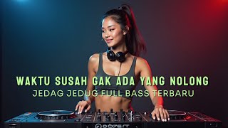 WAKTU SUSAH GAK ADA YANG NOLONG 🎶 JEDAG JEDUG FULL BASS TERBARU