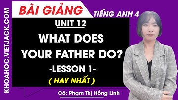 Tiếng Anh lớp 4 - Unit 12 What does your father do? - Lesson 1 - Cô Phạm Hồng Linh (HAY NHẤT)