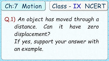 Pg-74  Q.1)  An object has moved through a distance. Can it have zero displacement? If yes, support