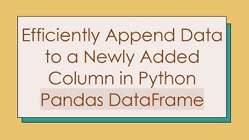 Efficiently Append Data to a Newly Added Column in Python Pandas DataFrame