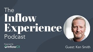 The Inflow Experience Podcast - Ken Smith, CEO of InflowCX