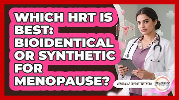Which HRT Is Best: Bioidentical Or Synthetic For Menopause? - Menopause Support Network