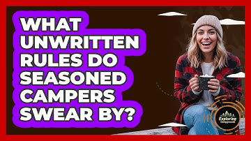 What Unwritten Rules Do Seasoned Campers Swear By? - Exploring Campgrounds