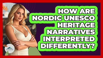 How Are Nordic UNESCO Heritage Narratives Interpreted Differently? - Unmapping Scandinavia