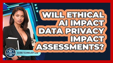 Will Ethical AI Impact Data Privacy Impact Assessments? - AI and Technology Law