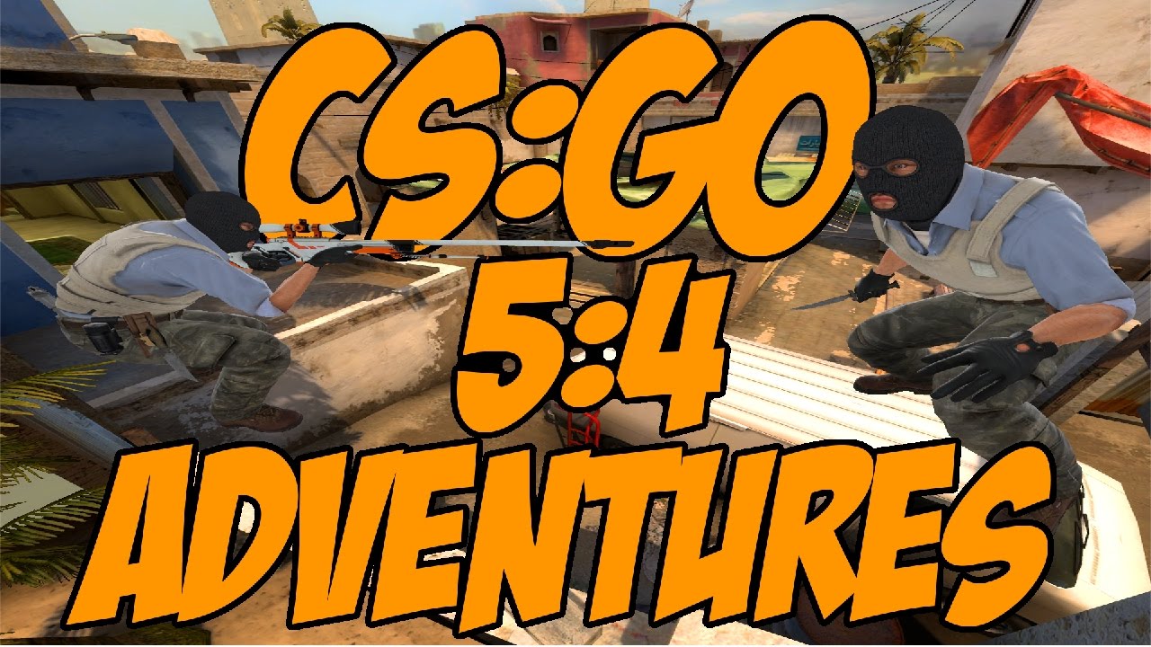 CS:GO 5:4 ADVENTURES - YouTube