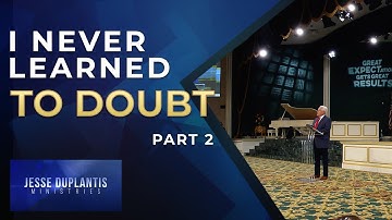 I Never Learned To Doubt, Part 2 | Jesse Duplantis
