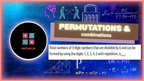 B13_The total number of 3 digit numbers, divisible by 6, which can be formed by using the digits 1,2