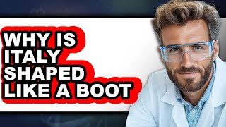 Why Is Italy Shaped Like a Boot - Explained