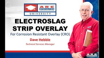 ARC University: Electroslag Strip Overlay for Corrosion Resistant Overlay