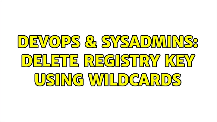 DevOps & SysAdmins: delete registry key using wildcards (2 Solutions!!)