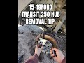 FORD TRANSIT 250 HUB REMOVAL TIP