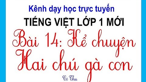 Tiếng Việt lớp 1 mới | BÀI 14: KỂ CHUYỆN: Hai chú gà con | SÁCH GIÁO KHOA CÁNH DIỀU |CÔ THU