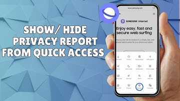 HOW TO SHOW OR HIDE PRIVACY REPORT FROM QUICK ACCESS ON SAMSUNG INTERNET