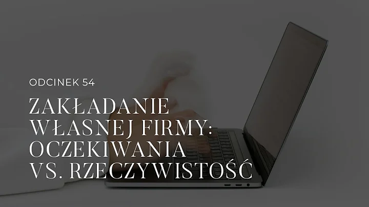 #54 Zakadanie wasnej firmy: oczekiwania kontra rze...