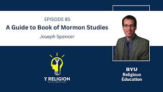 Y Religion Episode 85 – A Guide to Book of Mormon Studies (Joseph Spencer)