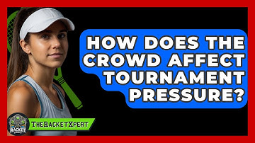 How Does The Crowd Affect Tournament Pressure? - The Racket Xpert
