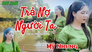 Mv Mới - Trả Nợ Người Ta - Mỹ Nhung St Hồng Xương Long Ai Nghe Cũng Phải Khóc