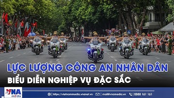 Đặc sắc màn biểu diễn nghiệp vụ của lực lượng Công an nhân dân - VNAMedia