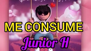 Me Consume 😻 Junior H (letra)