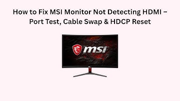 How to Fix MSI Monitor Not Detecting HDMI – Port Test, Cable Swap & HDCP Reset