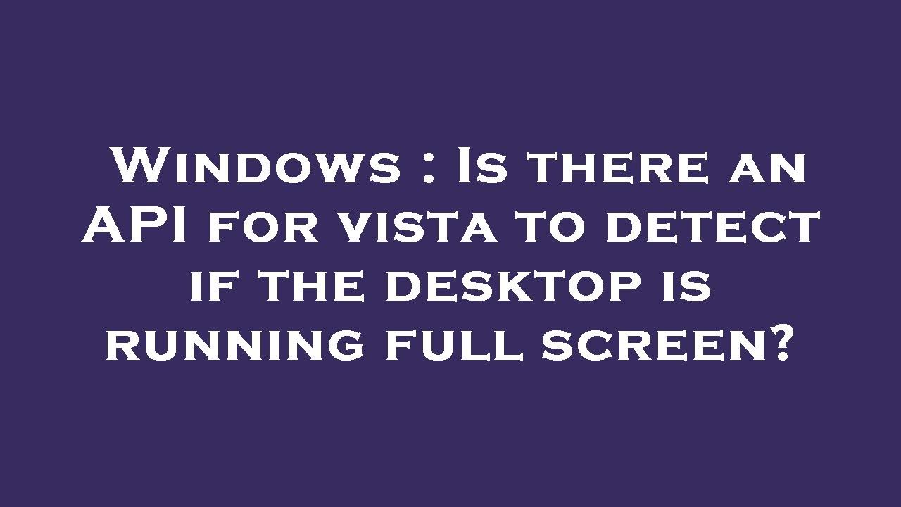 Windows : Is there an API for vista to detect if the desktop is running full screen?