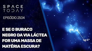 E SE O BURACO NEGRO DA VIA LÁCTEA FOR UMA MASSA DE MATÉRIA ESCURA?