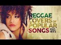 Best Reggae Covers Popular Songs 100 Hits