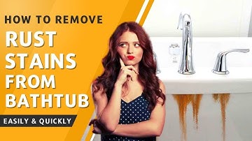 How To Remove Rust Stains From Bathtub (Easily & Quickly) - Easy Cleaning Hacks