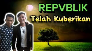 REPVBLIK - Telah Kuberikan (Lirik)