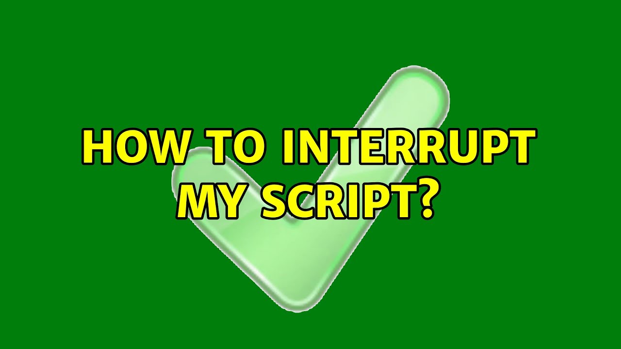 How to interrupt my script? (2 Solutions!!)