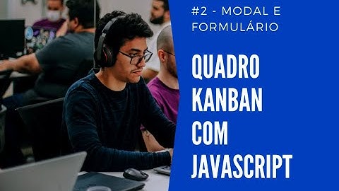 #2 - Modal e Formulário - Quadro Kanban com HTML, CSS e JavaScript
