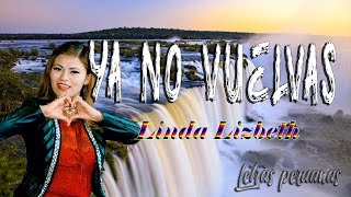 Video thumbnail of "Ya No Vuelvas - Linda Lizbeth (Letra/Lyrics) Audio HD - Letras Peruanas"
