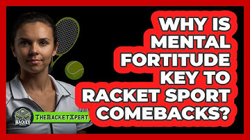 Why Is Mental Fortitude Key To Racket Sport Comebacks? - The Racket Xpert