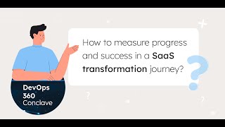 DevOps 360 Conclave  - How to measure progress and success in a SaaS transformation journey?