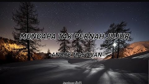 MENGAPA TAK PERNAH JUJUR - ANDRE MASTIJAN COVER LIRIK