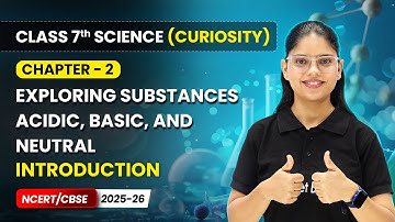 Exploring Substances: Acidic, Basic, and Neutral - Introduction | Ch 2 | Class 7 Science (Curiosity)