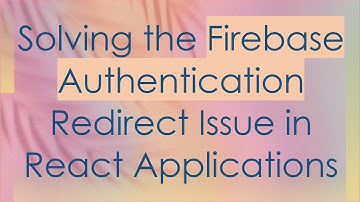 Solving the Firebase Authentication Redirect Issue in React Applications