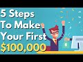 5 Practical Steps To Make Your First $100,000