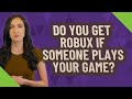 Do you get Robux If someone plays your game? image