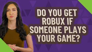 Do You Get Robux If Someone Plays Your Game Youtube - do you get robux when someone plays ur game