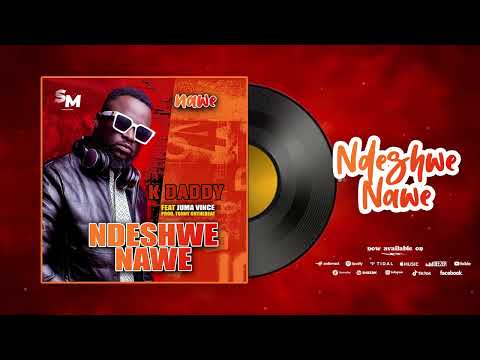 NDESHWE NAWE K DADDY Ft JUMA VINCE