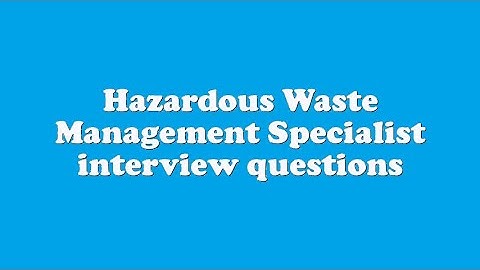 Hazardous Waste Management Specialist interview questions