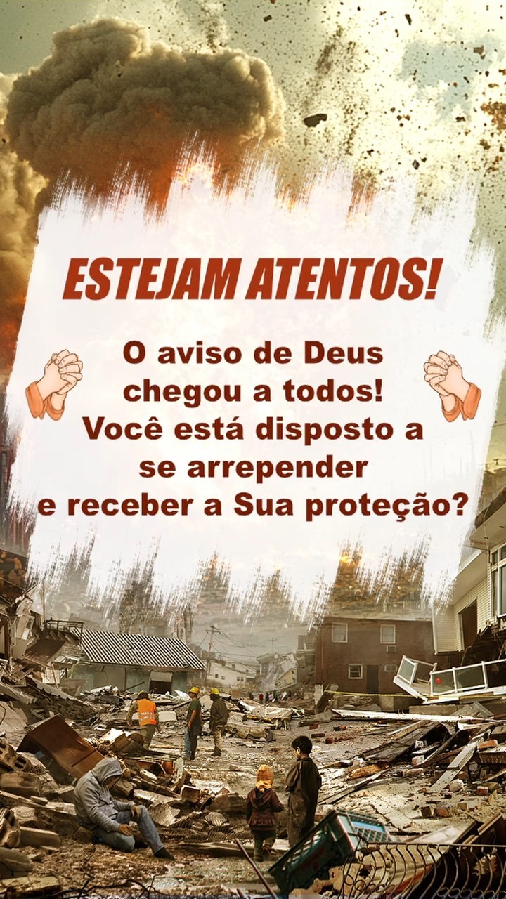 Estejam atentos! O aviso de Deus chegou a todos! Você está disposto a se arrepender e receber a Sua proteção?