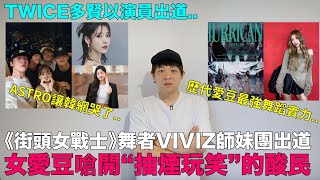 《街頭女戰士》舞者以VIVIZ師妹團出道/女愛豆嗆開“抽煙玩笑”酸民/TWICE多賢以演員出道ASTRO讓韓網哭了/IU捐款｜DenQ