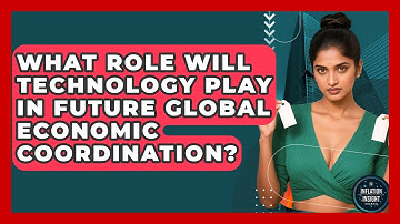 What Role Will Technology Play In Future Global Economic Coordination? - Inflation Insight Channel